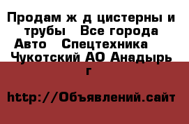 Продам ж/д цистерны и трубы - Все города Авто » Спецтехника   . Чукотский АО,Анадырь г.